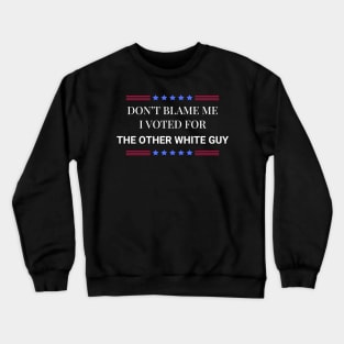 Don't Blame Me I Voted For The Other White Guy Crewneck Sweatshirt